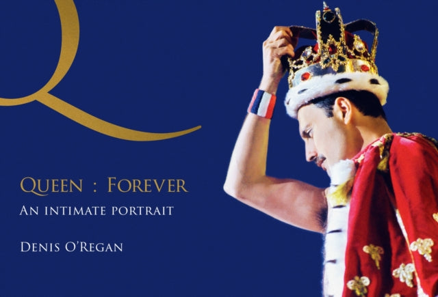 O'Regan, Denis - Queen : Forever : An Intimate Portrait of Queen's Final Tour
