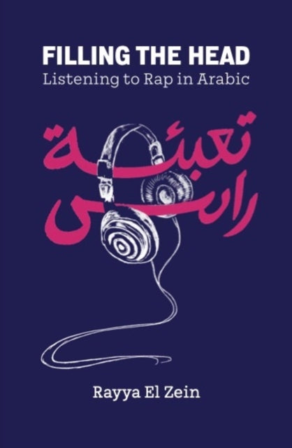 El Zein, Rayya - Filling the Head: Listening to Rap in Arabic