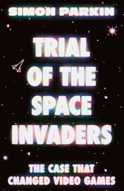 Parkin, Simon - Trial of the Space Invaders : The Case that Changed Video Games