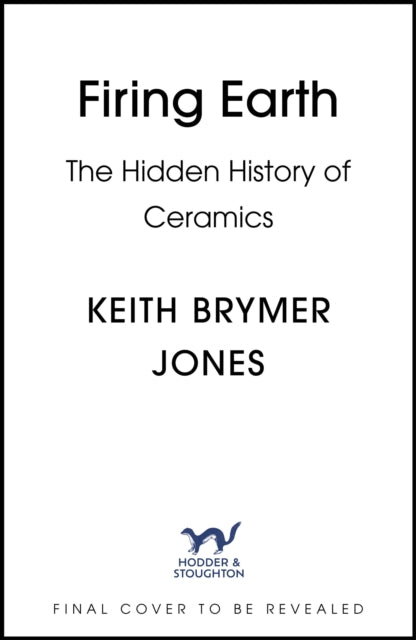 Jones, Keith Brymer - Firing Earth : An Unexpected History of Pots and Potters