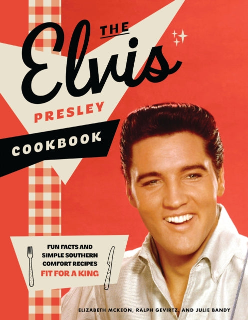 McKeon, Elizabeth, Ralph Gervirtz & Julie Bandy - The Elvis Presley Cookbook: Fun Facts and Simple Southern Comfort Recipes Fit for a King