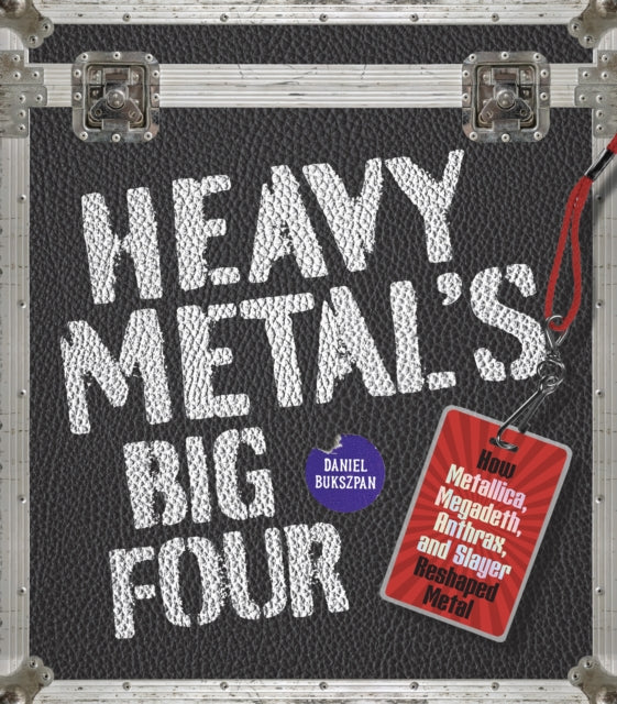 Bukszpan, Daniel - Heavy Metal's Big Four : How Metallica, Anthrax, Slayer, and Megadeth Transformed Metal