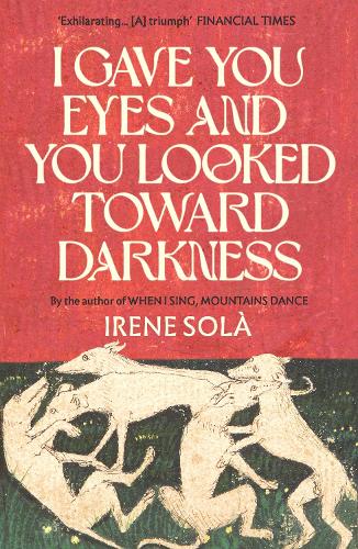 Solà, Irene - I Gave You Eyes and You Looked Toward Darkness