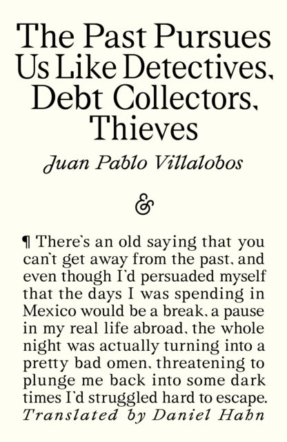 Villalobos, Juan Pablo - The Past Pursues Us Like Detectives, Debt Collectors, Thieves