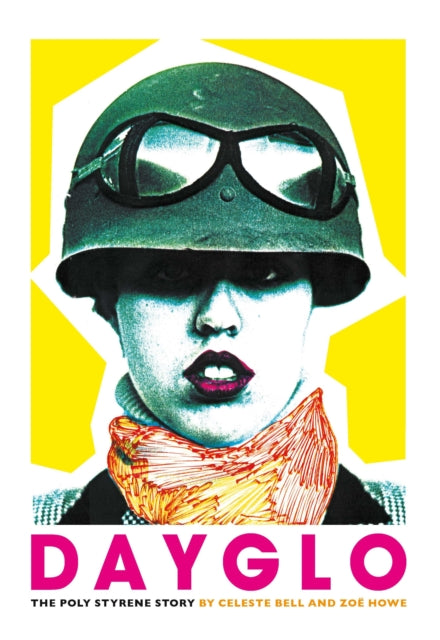 Bell, Celeste & Zoe Howe - Dayglo: The Poly Styrene Story