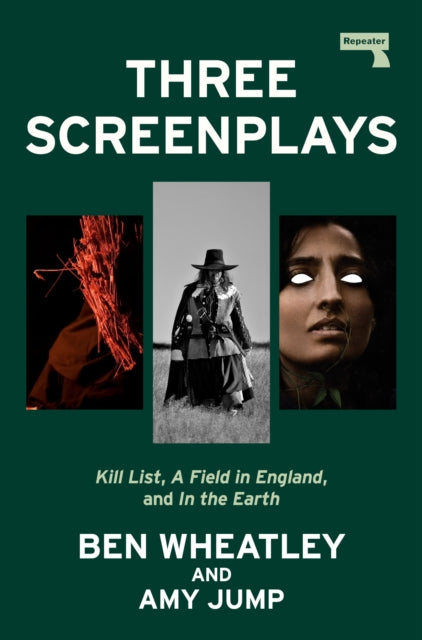 Wheatley, Ben - Three Screenplays : Kill List, A Field in England, and In the Earth