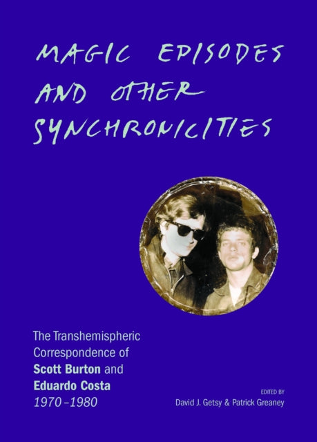Burton, Scott & Eduardo Costa - Magic Episodes and Other Synchronicities: The Transhemispheric Correspondence of Scott Burton and Eduardo Costa, 1970–1980