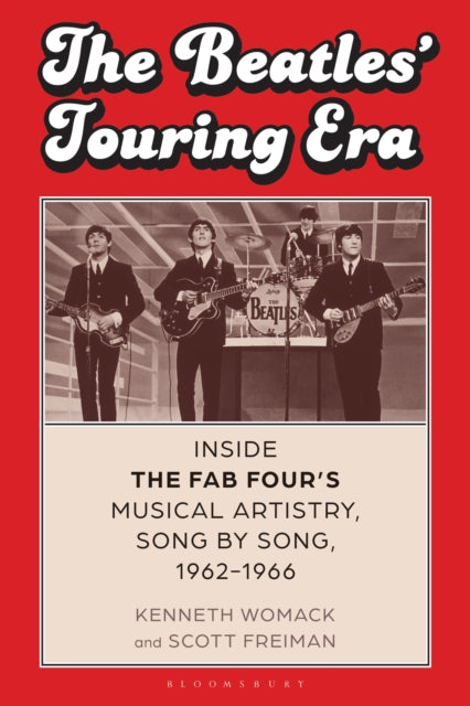 Womack, Kenneth &  Scott Freiman - The Beatles’ Touring Era: Inside the Fab Four’s Musical Artistry, Song by Song, 1962-1966