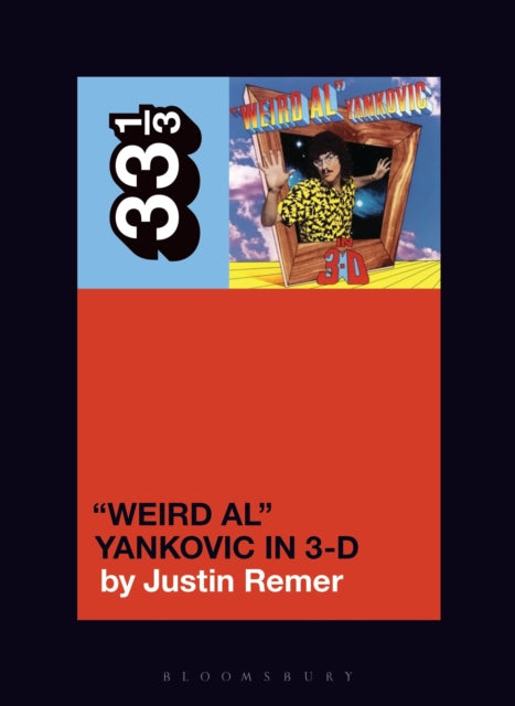 Remer, Justin - 33 1/3 : "Weird Al" Yankovic - "Weird Al" Yankovic in 3-D