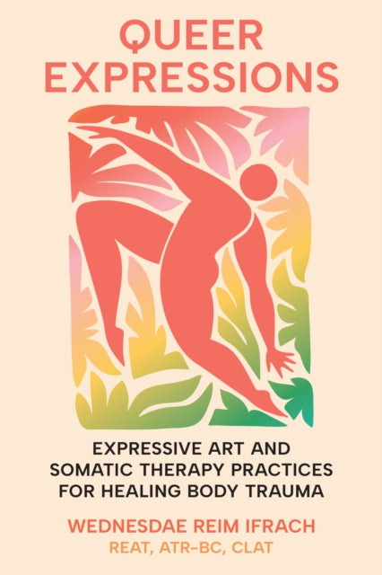 Reim, Wednesdae EA Ifrach - Queer Expressions: Expressive Art and Somatic Therapy Practices for Healing Body Trauma