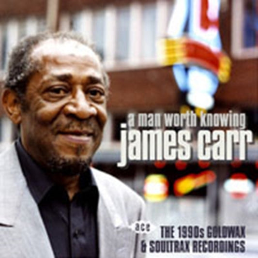 Carr, James - A Man Worth Knowing: The 1990s Goldwax & Soultrax Recordings