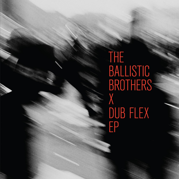 Ballistic Brothers, The - The Ballistic Brothers x Dub Flex EP