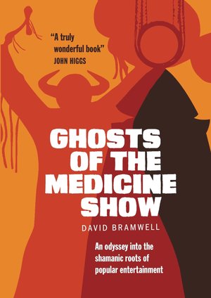 Bramwell, David - Ghosts of the Medicine Show: An Odyssey into the Shamanic Roots  of Popular Entertainment