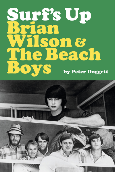 Doggett, Peter - Surfs Up: Brian Wilson and The Beach Boys