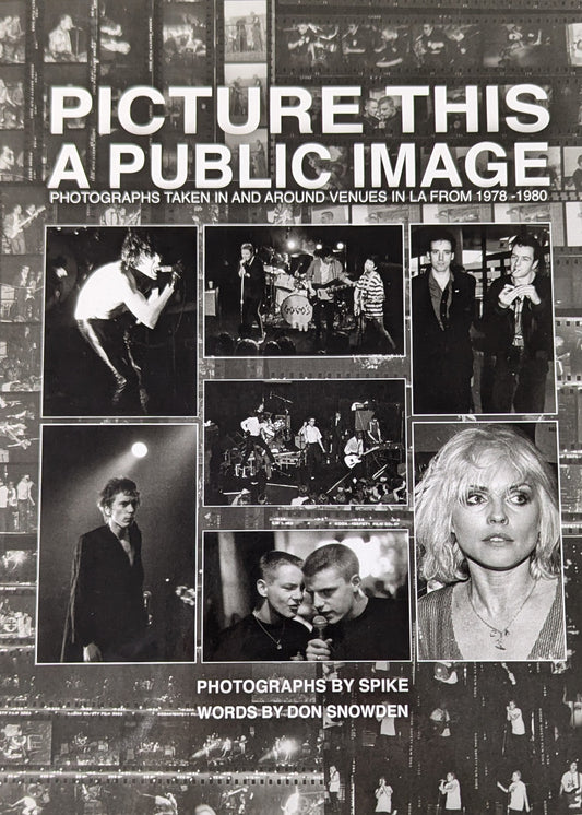 Spike - PICTURE THIS: A PUBLIC IMAGE A collection of previously unseen photographs taken in la venues from 1978-1980