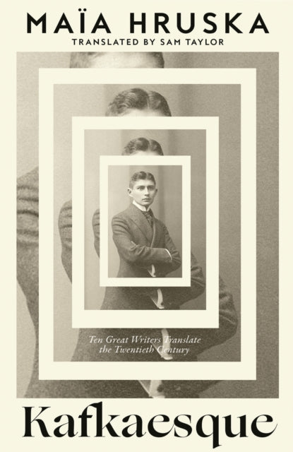 Hruska, Maïa - Kafkaesque: Ten Great Writers Translate the Twentieth Century