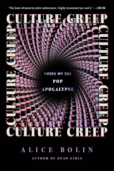 Bolin, Alice - Culture Creep: Notes On The Pop Apocalypse