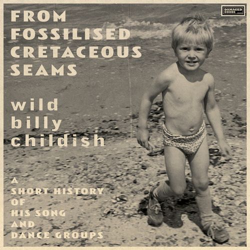Childish, Wild Billy - From Fossilised Cretaceous Seams: A Short History Of His Song And Dance Groups
