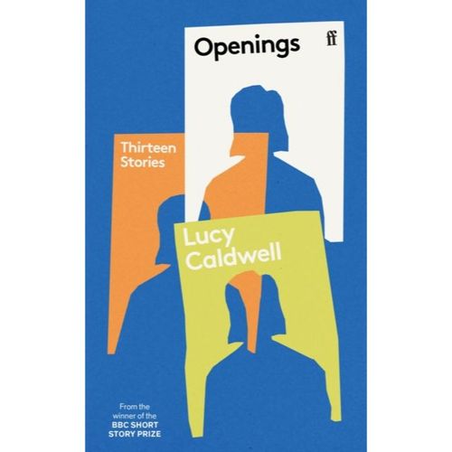 Caldwell, Lucy - Openings: Thirteen Stories