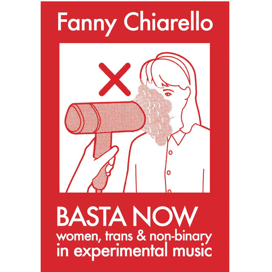 Chiarello, Fanny - Basta Now: Women, Trans & Non-binary in Experimental Music (Expanded Edition)