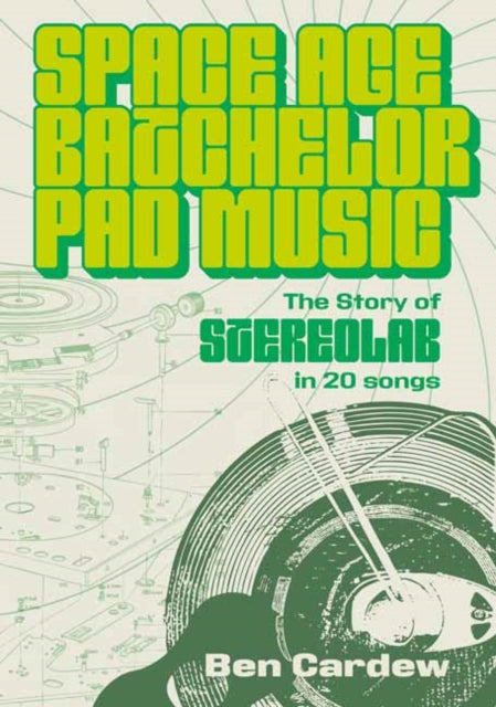 Cardew, Ben - Space Age Batchelor Pad Music: The Story Of Stereolab In 20 Songs