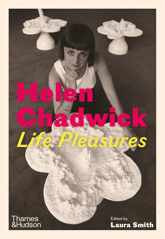 Smith, Laura - Helen Chadwick: Life Pleasures