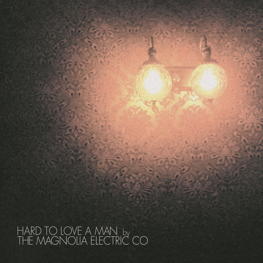 Magnolia Electric Co. - Hard to Love a Man (20th Anniversary Reissue)