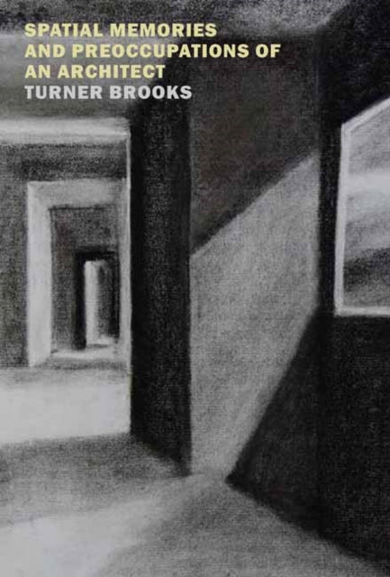 Brooks, Turner - Spatial Memories and Preoccupations of an Architect