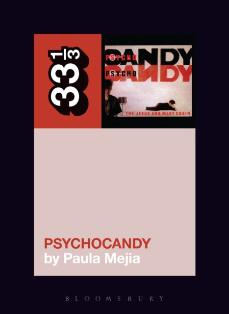 Mejia, Paula - 33 1/3 : The Jesus And Mary Chain -  Psychocandy (118)