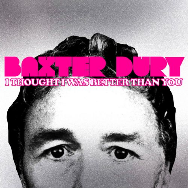 Dury, Baxter - I Thought I Was Better Than You