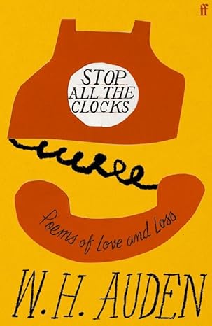 Auden, W.H. - Stop All theClocks: Poems of Love And Loss