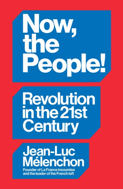 Melenchon, Jean-Luc - Now, the People! Revolution in the Twenty-First Century