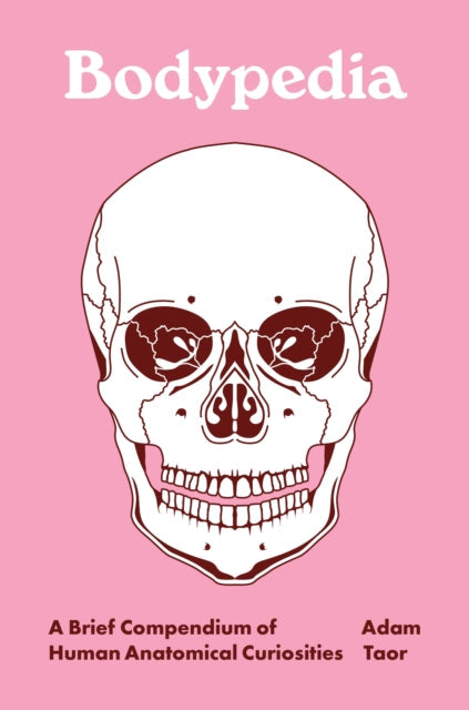 Taor, Dr. Adam - Bodypedia: A Brief Compendium Of Human Anatomical Curiosities