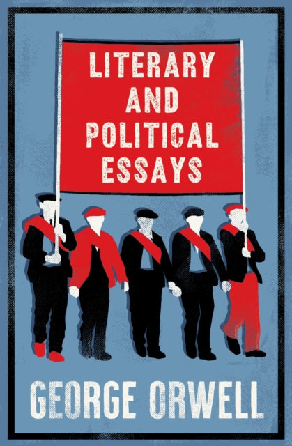 Orwell, George - Literary And Political Essays: Annotated Edition