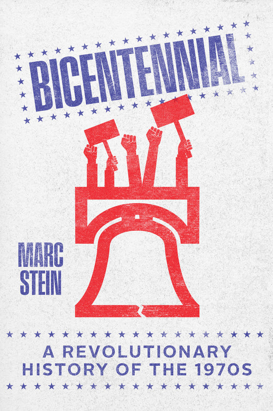 Stein, Marc - Bicentennial: A Revolutionary History of the 1970s