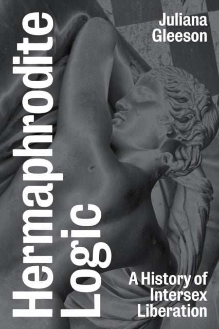Gleeson, Juliana - Hermaphrodite Logic: A History Of Intersex Liberation