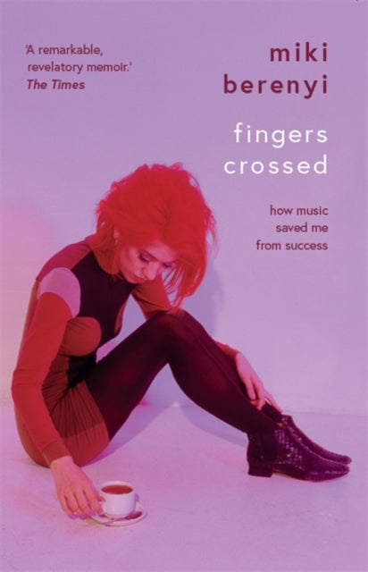 Berenyi, Miki - Fingers Crossed: How Music Saved Me From Success