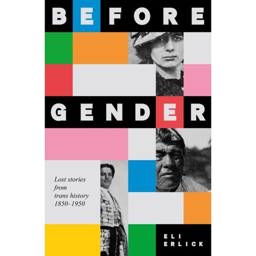 Erlick, Eli - Before Gender: Lost Stories From Trans History 1850–1950