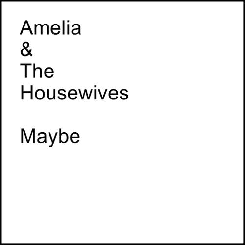 Amelia & The Housewives - Maybe