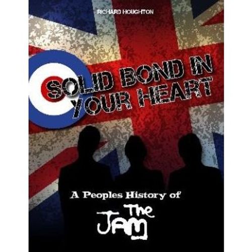 Houghton, Richard - Solid Bond In Your Heart – A People's History Of The Jam