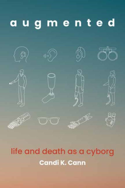 Cann, Candi K. - augmented: life and death as a cyborg