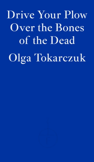 Tokarczuk, Olga - Drive Your Plow Over The Bones Of The Dead