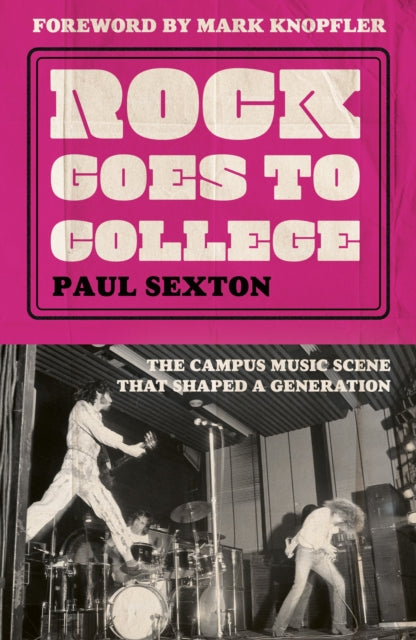 Sexton, Paul - Rock Goes To College: The Campus Music Scene That Shaped a Generation