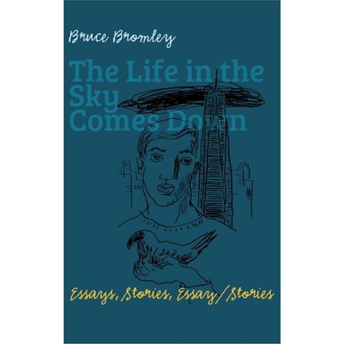 Bromley, Bruce - The Life In The Sky Comes Down: Essays, Stories, Essay/Story