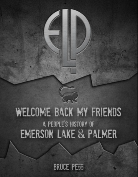 Pegg, Bruce - Welcome Back My Friends: A People’s History of Emerson Lake & Palmer