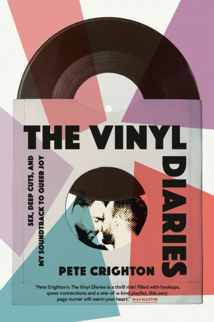 Crighton, Pete - The Vinyl Diaries: Sex, Deep Cuts, And My Soundtrack To Queer Joy