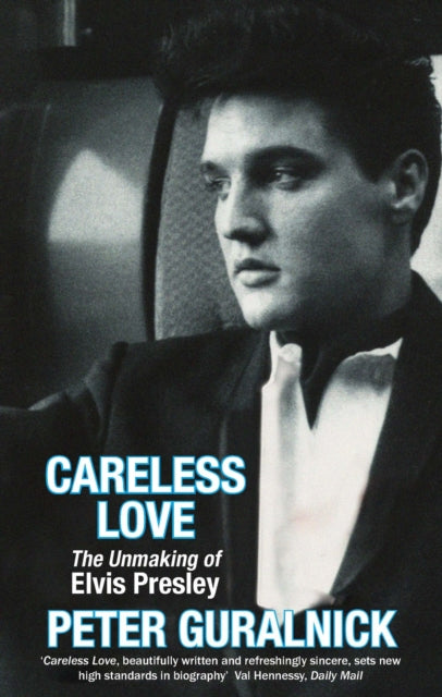 Guralnick, Peter - Careless Love: The Unmaking of Elvis Presley