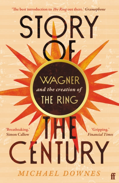 Downes, Michael - Story of the Century: Wagner and the creation of The Ring