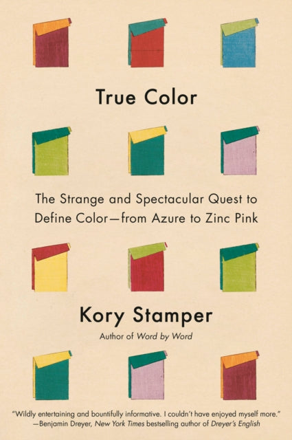 Stamper, Kory - True Color: The Strange and Spectacular Quest to Define Color--from Azure to Zinc Pink