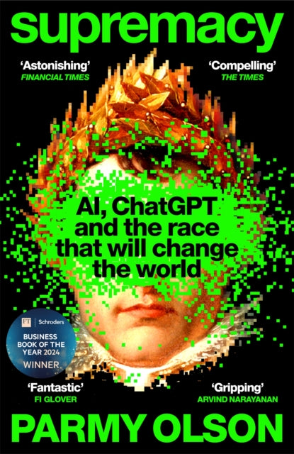 Olson, Parmy - Supremacy: AI, ChatGPT and the race that will change the world